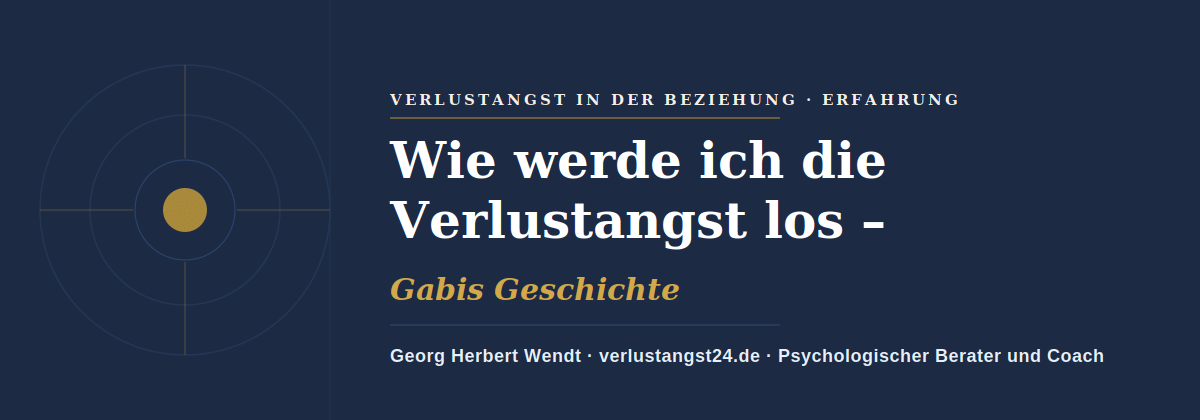 Wie werde ich die Verlustangst los – Gabis Geschichte: Georg Herbert Wendt, verlustangst24.de