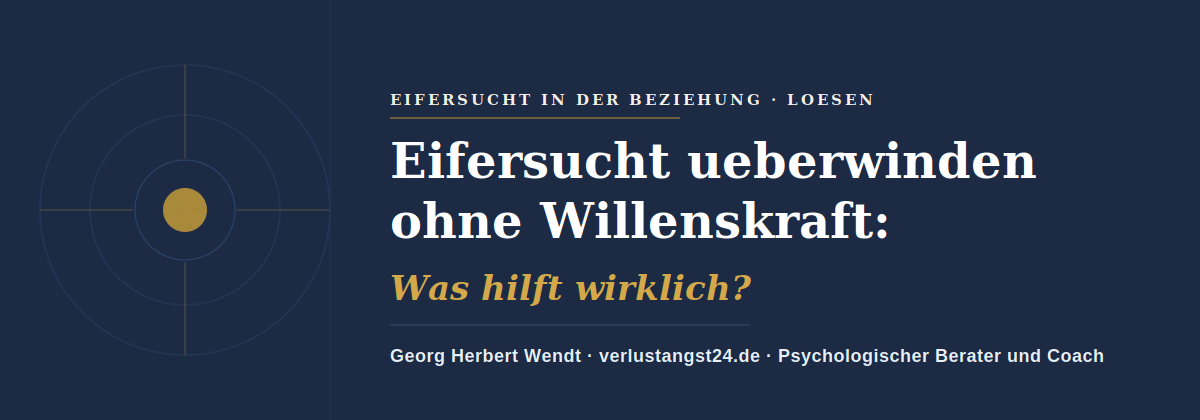 Eifersucht überwinden ohne Willenskraft: Was hilft wirklich? – Georg Herbert Wendt, verlustangst24.de