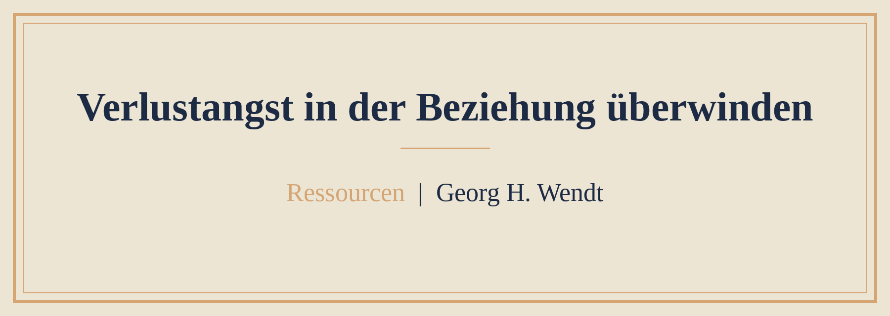 Verlustangst in der Beziehung überwinden Ressourcen – Georg Herbert Wendt